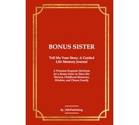 BONUS SISTER Tell Me Your Story: A Guided Life Memory Journal: A Premium Keepsake Heirloom for a Bonus Sister to Share Her History, Childhood Memories, Wisdom, and Chosen Family Legacy