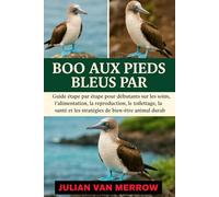 BOO AUX PIEDS BLEUS PAR: Guide étape par étape pour débutants sur les soins, l'alimentation, la reproduction, le toilettage, l'habitat, la santé et les stratégies de bien-être animal durable
