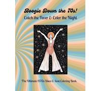 Boogie Down the 70s! Catch the Fever & Color the Night: The Ultimate 1970s Disco & Soul Coloring Book