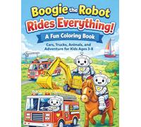 BOOGIE the ROBOT RIDES EVERYTHING: A FUN COLORING BOOK