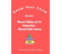 Book 1: Know Your Child [Parent Edition]: My Parents' Legacy Series: Parent Edition