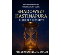 Book 1 of Mahabharata Files: THE SHAKUNI CODE, SHADOWS OF HASTINAPURA: BIRTH OF A DEEP STATE