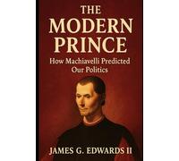Book 1: The Modern Prince: How Machiavelli Predicted Our Politics