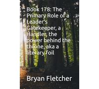 Book 178: The Primary Role of a Leader’s Gatekeeper, a Handler, the power behind the throne, aka a literary foi