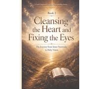 Book 2: Cleansing the Heart and Fixing the Eyes: The Journey from Inner Surrender to Holy Vision
