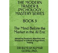 BOOK 3 The Mind Before the Market in the AI Era:: Mastering Emotions, Attention, and Discipline in a World of Algorithmic Trading