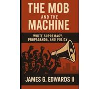 Book 4: The Mob and the Machine: White Supremacy, Propaganda, and Policy