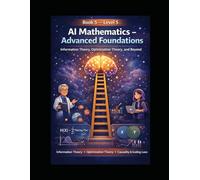 Book 5 - Level 5 AI Mathematics - Advanced Foundations: Information Theory, Optimization Theory, and Beyond