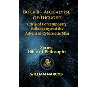 Book 6 - Apocalypse of Thought: Crisis of Contemporary Philosophy and the Advent of Cybernetic Man