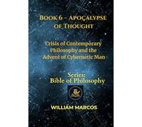 Book 6 - Apocalypse of Thought: Crisis of Contemporary Philosophy and the Advent of Cybernetic Man