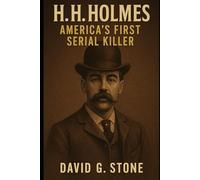 Book 7: H. H. Holmes: America’s First Serial Killer