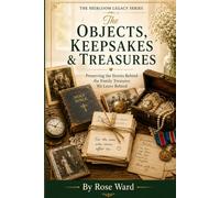 Book 7 Objects, Keepsakes & Treasures: The Stories Behind What We Leave Behind: Preserving the memories, meanings, and stories hidden within the family treasures passed from generation to generation.