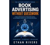BOOK ADVERTISING WITHOUT GUESSWORK: A Measurable System for Independent Authors to Find Readers, Control Costs, and Scale What Works