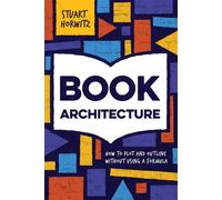 Book Architecture: How to Plot and Outline Without Using a Formula - Horwi...