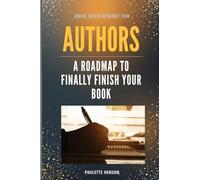 Book Development for AUTHORS: A Roadmap to Finally Finish your Book!