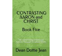 BOOK FIVE: CONTRASTING AARON and CHRIST: The Contrasting Devotional Journey Through Scripture Series