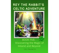 Book Five: Rey the Rabbit's Celtic Adventure: Discovering the Magic of Ireland and Beyond