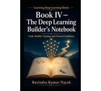 Book IV - The Deep Learning Builder’s Notebook: Code, Models, Training, and Practical Confidence