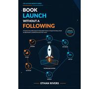 Book Launch Without a Following: A Practical, Measurable System for Independent Authors to Prepare the Release, Reach the Right Readers, and Build Momentum After Launch