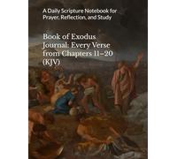 Book of Exodus Journal: Every Verse from Chapters 11-20 (KJV): A Daily Scripture Notebook for Prayer, Reflection, and Study