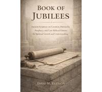 Book of Jubilees: Ancient Scripture on Creation, Patriarchs, Prophecy, and Lost Biblical History for Spiritual Growth and Understanding