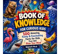 Book of knowledge for curious kids: 100 amazing, funny & fascinating facts that will blow your mind
