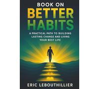 Book on Better Habits: A Practical Guide to Building Lasting Change and Breaking Bad Patterns