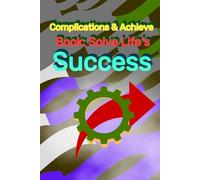 Book: Solve Life’s Complications & Achieve Success: Practical Strategies, Mindset Shifts, and Actionable Tips for Personal Growth and Lasting Success
