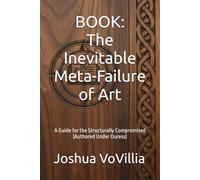 BOOK: The Inevitable Meta-Failure of Art: A Guide for the Structurally Compromised (Authored Under Duress)