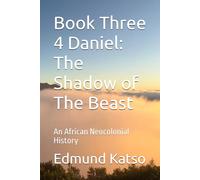 Book Three 4 Daniel: The Shadow of The Beast: An African Neocolonial History