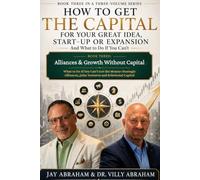 Book Three: Alliances & Growth Without Capital: How to Get the Capital for Your Great Idea, Start-Up or Expansion - And What to Do If You Can't