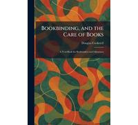 Bookbinding, and the Care of Books: A Text-Book for Bookbinders and Librarians