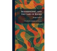Bookbinding, and the Care of Books: A Text-Book for Bookbinders and Librarians