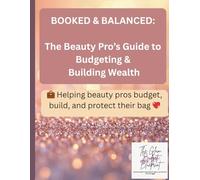 Booked & Balanced: The Beauty Pro’s Guide to Budgeting & Building Wealth: Helping beauty pros budget, build, and protect their bag