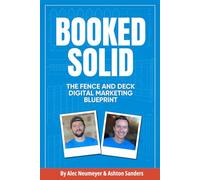Booked Solid: The Fence & Deck Digital Marketing Blueprint: How to Dominate Your Local Market and Build a Pipeline of Qualified Residential and Commercial Leads