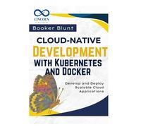 Booker Blunt Cloud-Native Development with Kubernetes and Docker (Tascabile)
