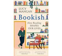 Bookish : How Reading Shapes Our Lives: A Love Letter to Reading