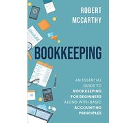 Bookkeeping: An Essential Guide to Bookkeeping for Beginners along with Basic Accounting Principles