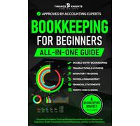 Bookkeeping for Beginners (All-in-One): Everything You Need to Track and Manage Financial Records, Even Without Prior Experience. Master Transactions, Financial Statements, and Day-to-Day Operations.