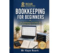 BOOKKEEPING FOR BEGINNERS: Learn Bookkeeping, Find Clients, and Build Reliable Monthly Income From Home
