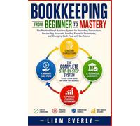 BOOKKEEPING FROM BEGINNER TO MASTERY: The Practical Small-Business System for Recording Transactions, Reconciling Accounts, Reading Financial Statements, and Managing Cash Flow with Confidence