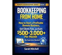 Bookkeeping From Home: How to Start a Profitable Remote Business, Get Clients Fast, and Earn $500-3,000+ Per Month (No Experience Needed)