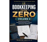 Bookkeeping from Zero: Volume 2: Payroll, Reconciliation, Financial Statements, Controls, and Practice Workbook