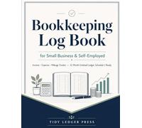 Bookkeeping Log Book for Small Business & Self-Employed: Simple Income, Expense & Mileage Tracker | 12-Month Undated Ledger, Schedule C Ready