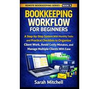 Bookkeeping Workflow for Beginners: A Step-by-Step System With Monthly Tasks and Practical Checklists to Organize Client Work, Avoid Costly Mistakes, and Manage Multiple Clients With Ease