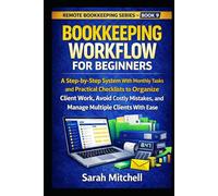 Bookkeeping Workflow for Beginners: A Step-by-Step System With Monthly Tasks and Practical Checklists to Organize Client Work, Avoid Costly Mistakes, and Manage Multiple Clients With Ease