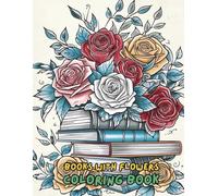 Books with Flowers Coloring Book for Adults: 100+ Beautiful Floral Designs Featuring Roses, Bouquets, Mandalas, and Garden Flowers | Stress Relief and Relaxation for Women & Teens
