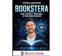 Bookstera: How to Build a Profitable AI Publishing Business: A Step-by-Step Guide to Building a Lucrative AI Publishing Business with Automation, Content Generation, and Revenue Growth