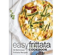 Easy Frittata Cookbook: 50 Delicious Frittata Recipes