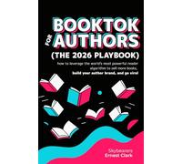 BookTok for authors (the 2026 playbook): How to leverage the world's most powerful reader algorithm to sell more books, build your author brand, and go viral